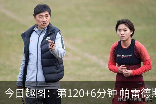 今日趣图：第120+6分钟 帕雷德斯发起了阿根廷全场最有威胁的进攻