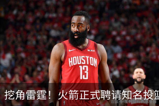挖角雷霆！火箭正式聘请知名投篮专家担任助教 有望改善三分短板