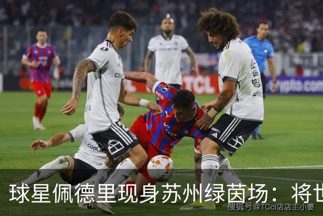 球星佩德里现身苏州绿茵场：将世界杯的激情“传球”给“苏超”