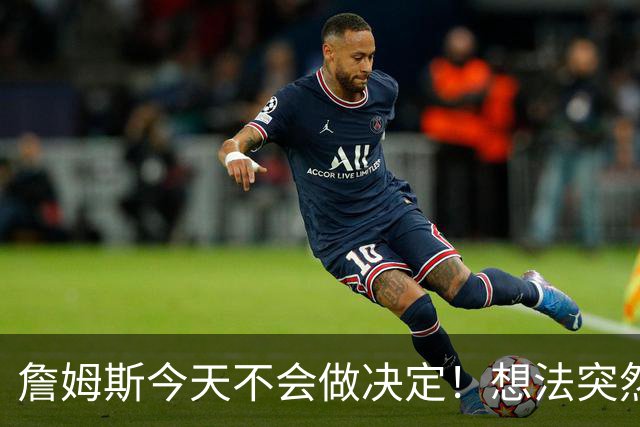 詹姆斯今天不会做决定！想法突然改变又得重新考量 黑贝回应爆料失败